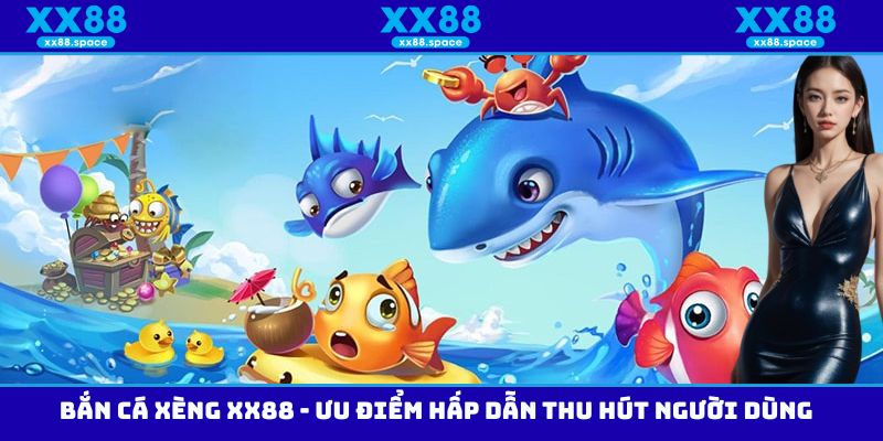 Bắn Cá Xèng XX88 - Ưu Điểm Hấp Dẫn Thu Hút Người Dùng